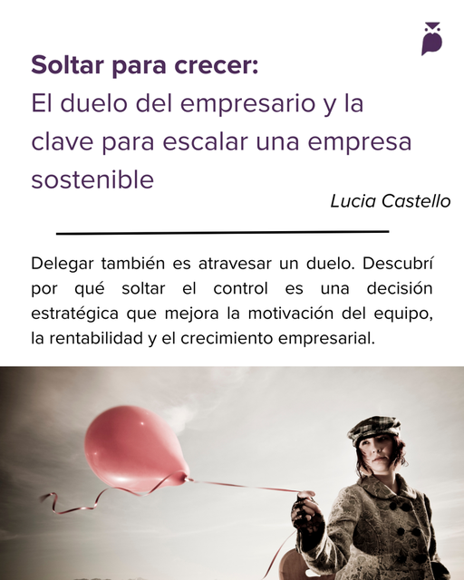 Soltar para crecer: el duelo del empresario y la clave para escalar una empresa sostenible