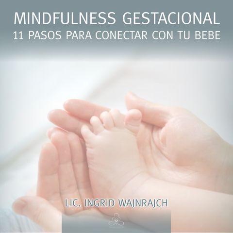 Mindfulness Gestacional, 11 pasos para conectar con tu bebé