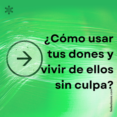 ¿Cómo usar tus dones y vivir de ellos sin culpa?