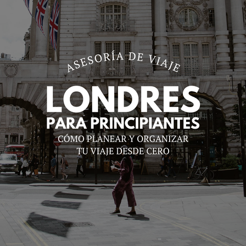 Londres para principiantes - Cómo planear y organizar tu viaje desde cero