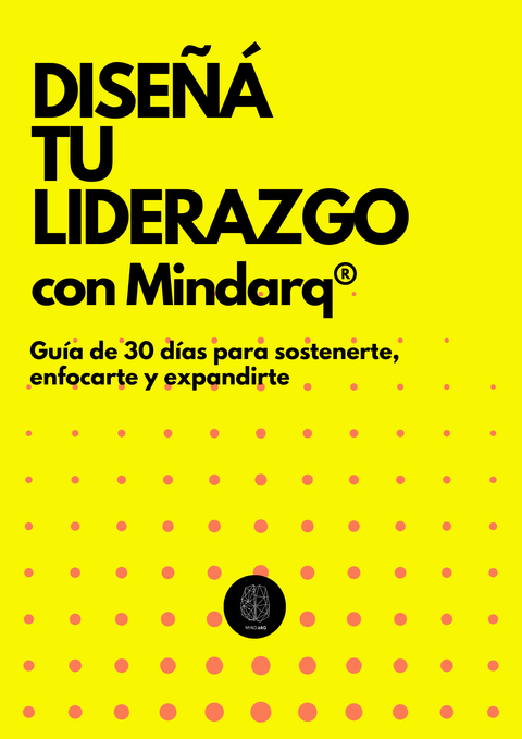 Diseñá tu liderazgo con Mindarq® - Guía de 30 días para sostenerte, enfocarte y expandirte