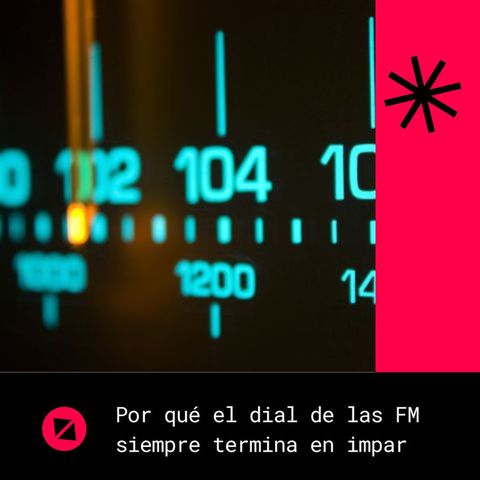 ¿Por qué el dial de las FM siempre termina en número impar?