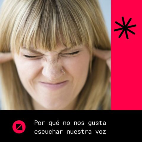 Por qué no nos gusta escuchar nuestra voz