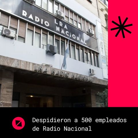 Despidieron a 500 empleados de Radio Nacional