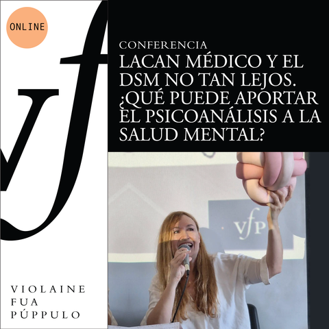 CONFERENCIA: Lacan médico y el DSM no tan lejos. ¿Qué puede aportar el Psicoanálisis a la Salud Mental? 