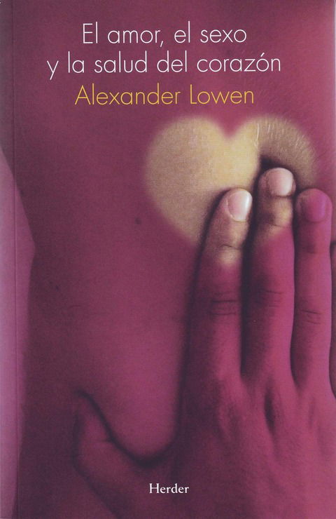 El amor, el sexo y la salud del corazón -  Alexander Lowen