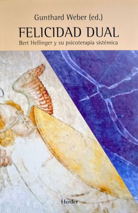 Felicidad Dual. Bert Hellinger y su psicoterapia sistémica - Gunthard Weber   