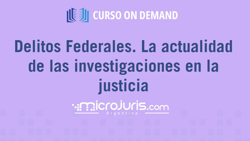 Delitos Federales. La actualidad de las investigaciones en la justicia