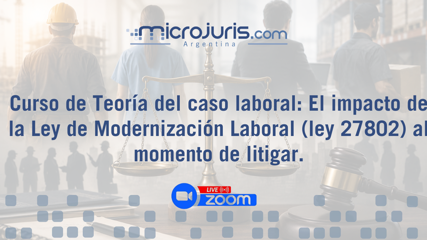 Curso de Teoría del caso laboral: El impacto de la Ley de Modernización Laboral (ley 27802) al momento de litigar.