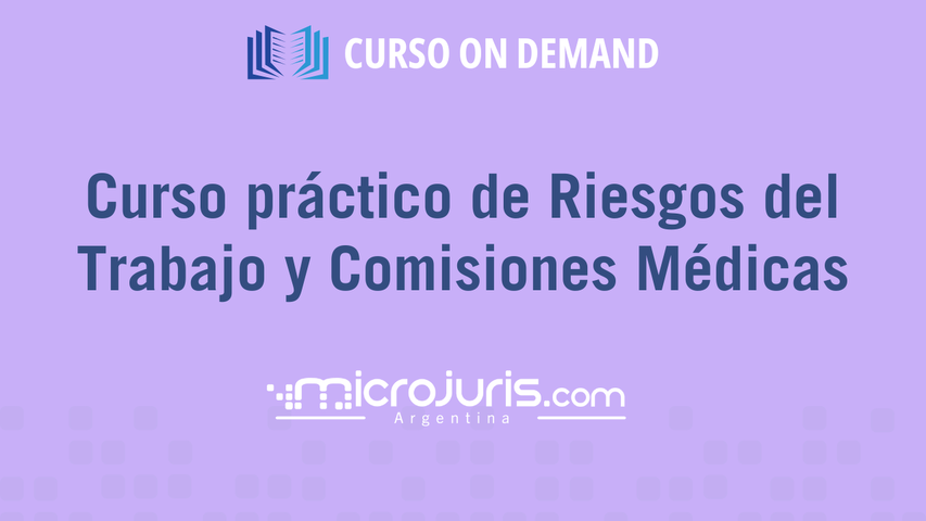 Curso práctico de Riesgos del Trabajo y Comisiones Médicas