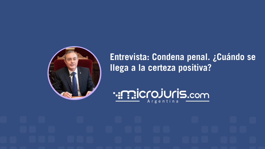 Entrevista: Condena penal. ¿Cuándo se llega a la certeza positiva?