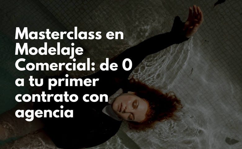 Masterclass en Modelaje Comercial: de 0 a tu primer contrato con agencia y oportunidades con grandes marcas