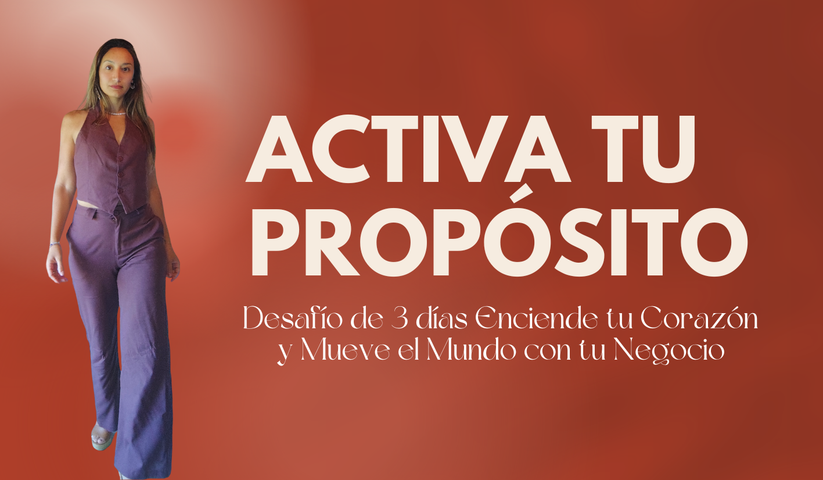 Activa tu Propósito - Desafío de 3 días Enciende tu Corazón y Mueve el Mundo con tu Negocio