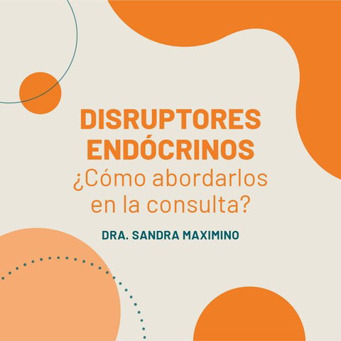 DISRUPTORES ENDÓCRINOS ¿Cómo abordarlos en la consulta?