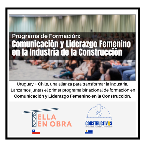 Programa de Formación: Comunicación y Liderazgo Femenino en la Industria de la Construcción - Alianza Constructivas (Uruguay) & Ella en Obra (Chile)